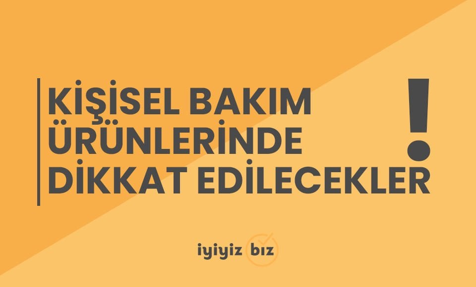 Kişisel Bakım Ürünleri Satın Alırken Nelere Dikkat Edilmeli?