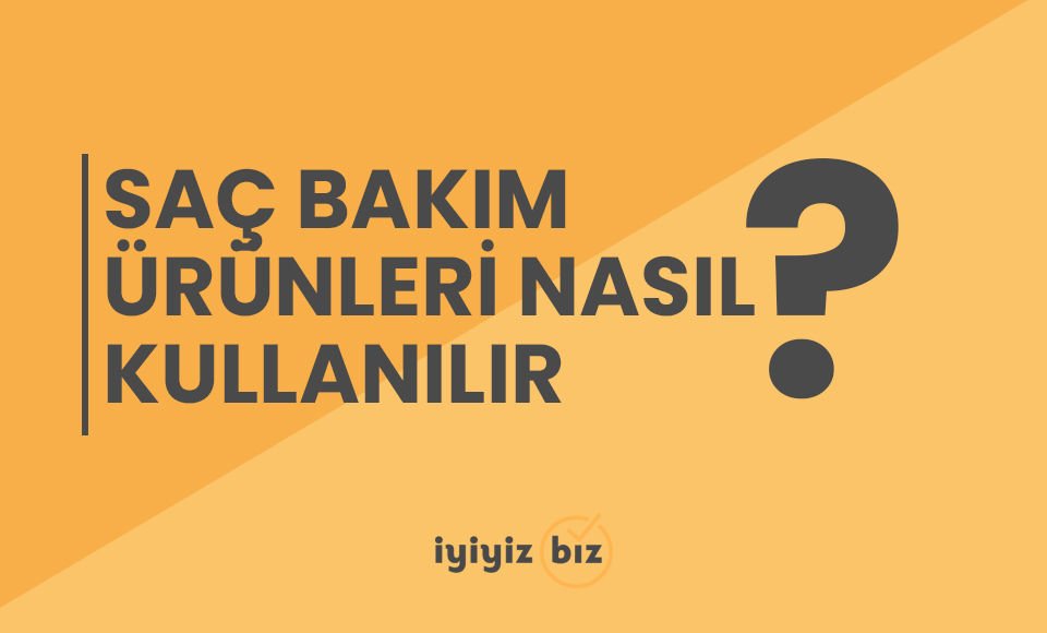 Saç Bakım Ürünleri Nasıl Kullanılır?