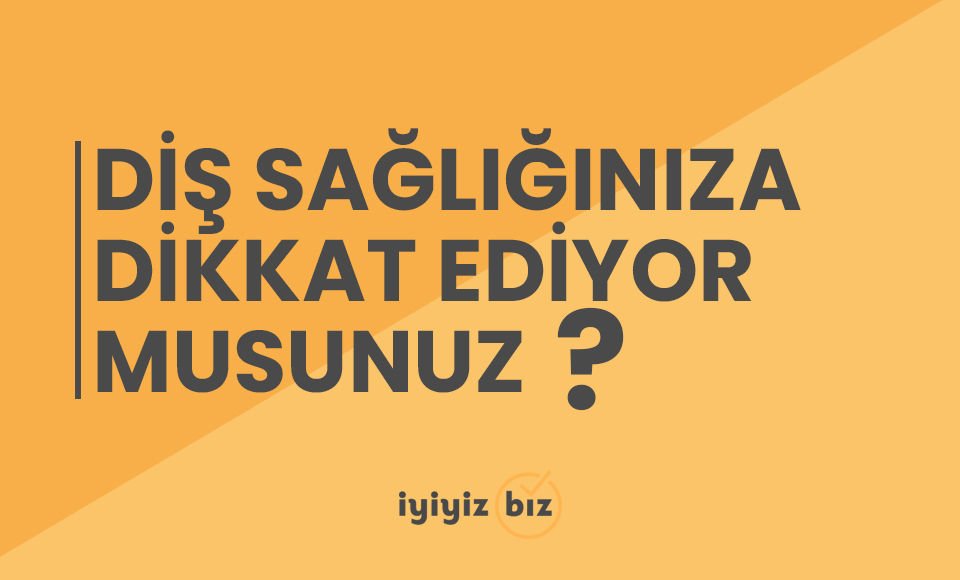 Diş sağlığınıza dikkat ediyor musunuz?