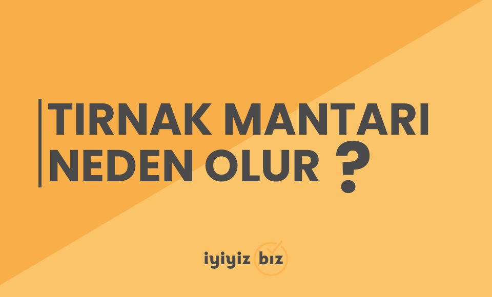 Tırnak mantarı neden olur?