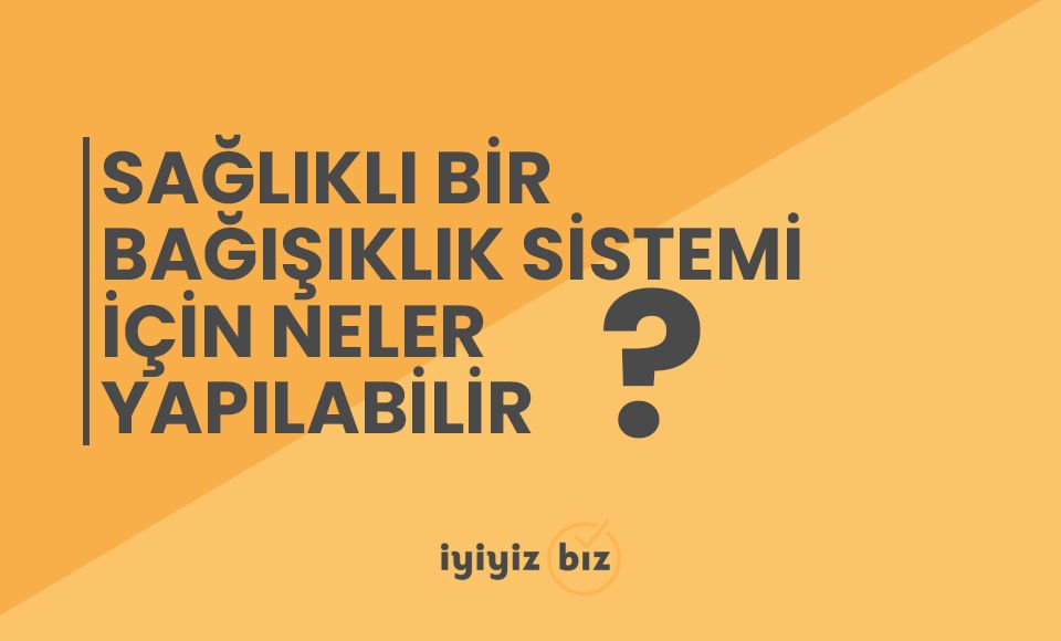 Sağlıklı bir bağışıklık sistemi için neler yapılabilir?