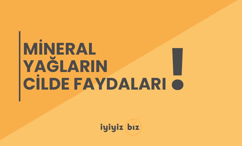 Mineral Yağların Cilde Faydaları