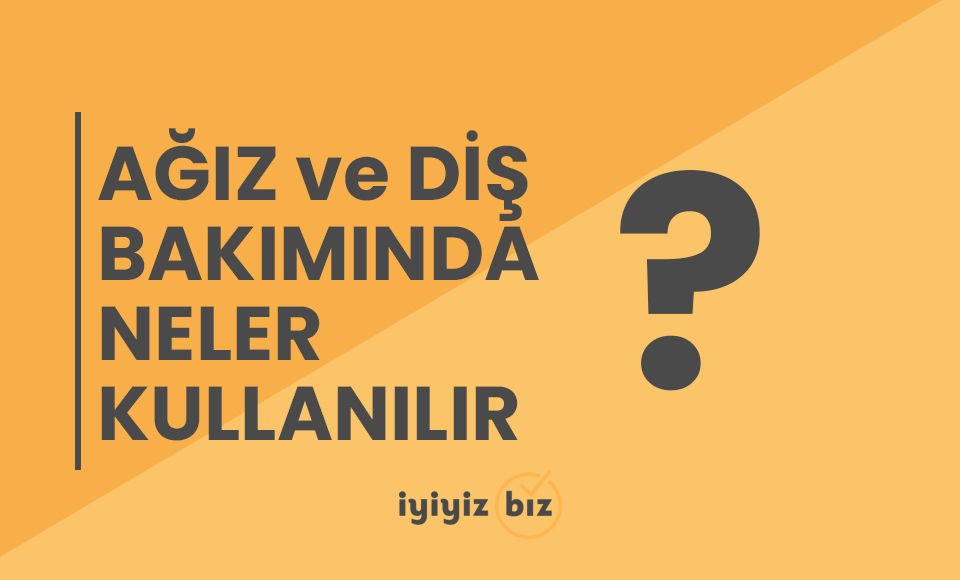 Ağız ve Diş Bakımında Kullanılan Gereçler Nelerdir?