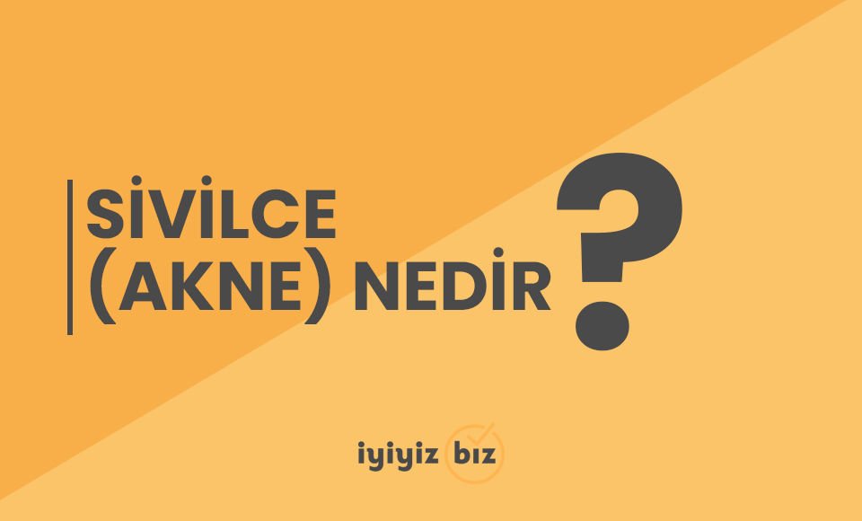 Sivilce (Akne) Nedir?